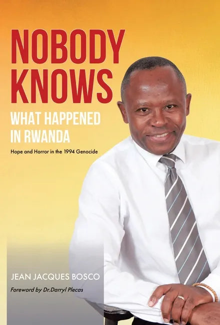 Nobody Knows What Happened in Rwanda: Hope and Horror in the 1994 Genocide - Hardcover