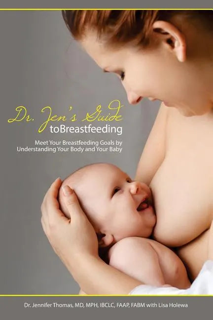 Dr. Jen's Guide to Breastfeeding: Meet Your Breastfeeding Goals by Understanding Your Body and Your Baby - Paperback