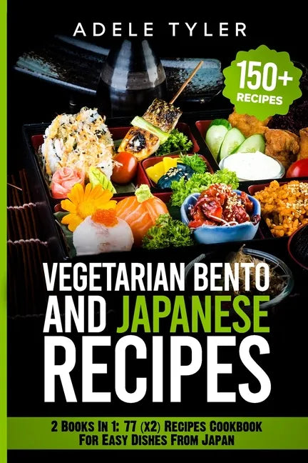 Japanese Cookbook And Vegetarian Bento: 2 Books In 1: 77 (x2) Recipes For Easy Dishes From Japan - Paperback