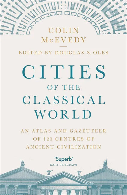 Cities of the Classical World: An Atlas and Gazetteer of 120 Centres of Ancient Civilization - Paperback