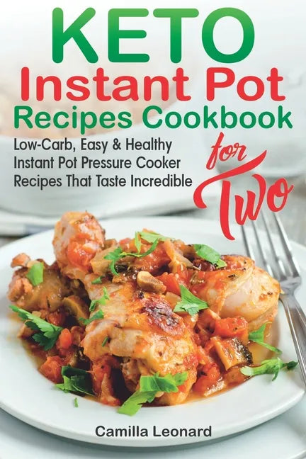 KETO INSTANT POT RECIPES COOKBOOK for TWO: Low-Carb, Easy and Healthy Instant Pot Pressure Cooker Recipes That Taste Incredible - Paperback