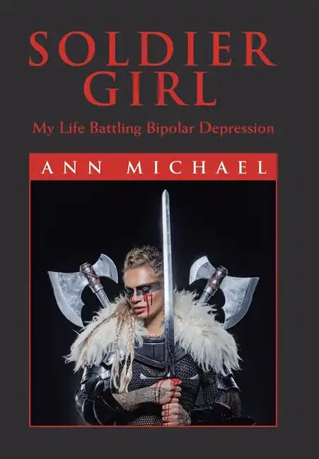 Soldier Girl: My Life Battling Bipolar Depression - Hardcover