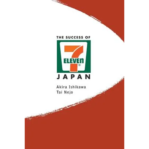 Success of 7-Eleven Japan, The: Discovering the Secrets of the World's Best-Run Convenience Chain Stores - Paperback