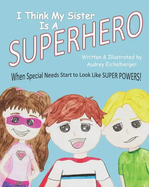 I Think My Sister is a Superhero: When Special Needs Start to Look Like Super Powers - Paperback