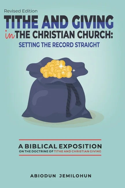 Tithe and Giving in the Christian Church: Setting the Record Straight: A Biblical Exposition on the Doctrine of Tithe and Christian Giving - Paperback