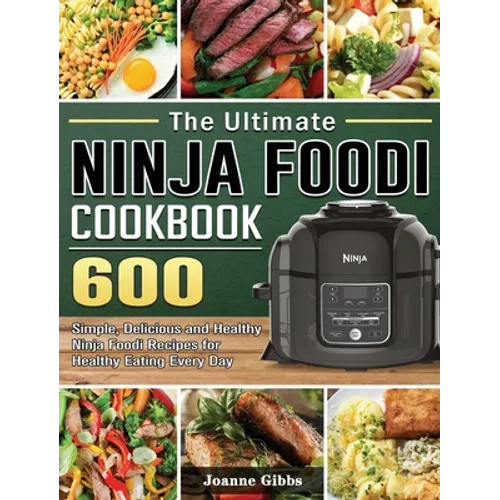 The Ultimate Ninja Foodi Cookbook: 600 Simple, Delicious and Healthy Ninja Foodi Recipes for Healthy Eating Every Day - Hardcover