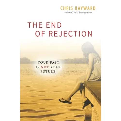 The End of Rejection: Your Past Is Not Your Future - Paperback