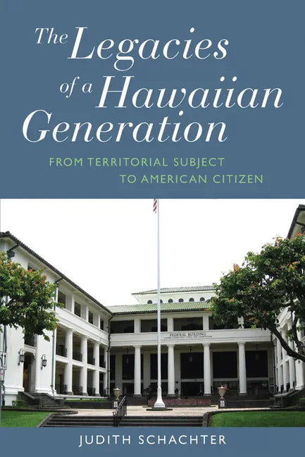 The Legacies of a Hawaiian Generation: From Territorial Subject to American Citizen - Paperback
