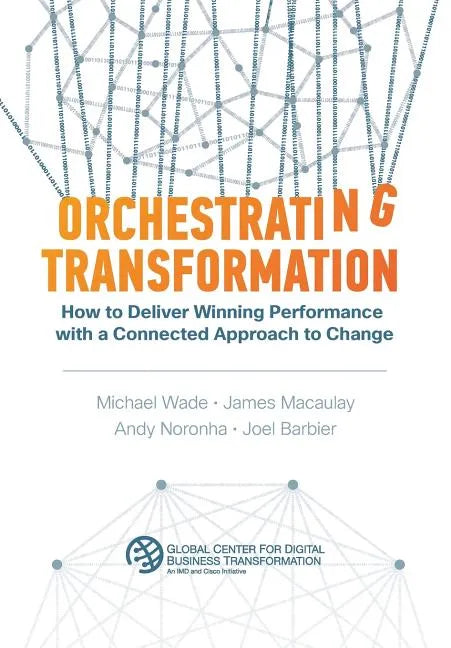 Orchestrating Transformation: How to Deliver Winning Performance with a Connected Approach to Change - Hardcover