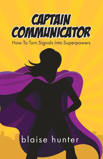 Captain Communicator: How To Turn Signals Into Superpowers - Paperback