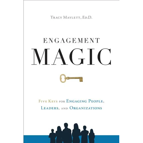 Engagement Magic: Five Keys for Engaging People, Leaders, and Organizations - Hardcover
