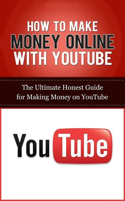 How to Make Money Online with YouTube: The Ultimate Honest Guide for Making Money on YouTube - Paperback