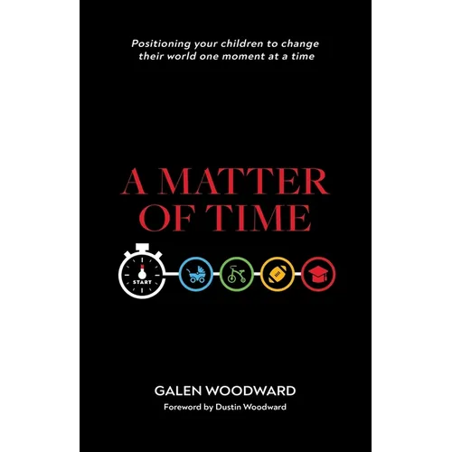 A Matter of Time: Positioning Your Children to Change Their World One Moment at a Time - Paperback