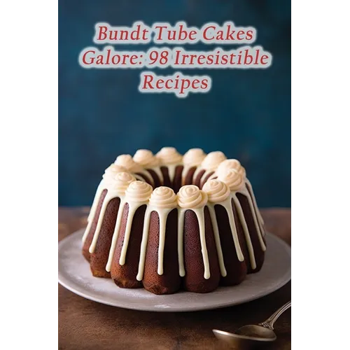 Bundt Tube Cakes Galore: 98 Irresistible Recipes - Paperback