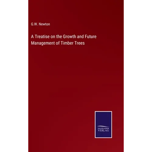 A Treatise on the Growth and Future Management of Timber Trees - Hardcover