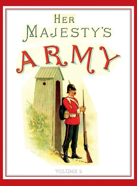 Her Majesty's Army 1888: A Descripitive Account of the various regiments now comprising the Queen's Forces & Indian and Colonial Forces; VOLUME  - Hardcover