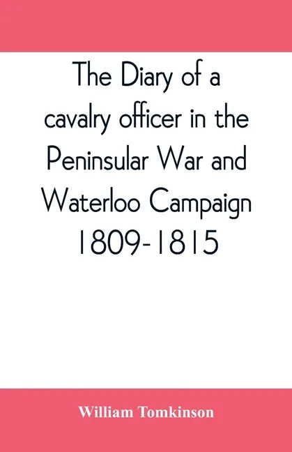 The diary of a cavalry officer in the Peninsular War and Waterloo Campaign, 1809-1815 - Paperback