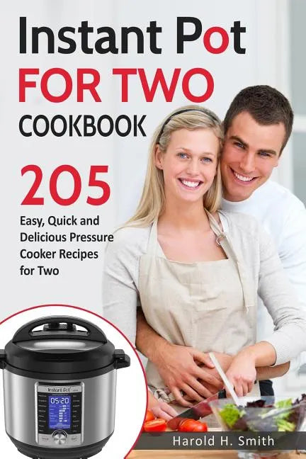 Instant Pot for Two Cookbook: 205 Easy, Quick and Delicious Pressure Cooker Recipes for Two - Paperback
