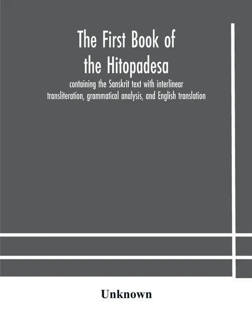 The first book of the Hitopadesa; containing the Sanskrit text with interlinear transliteration, grammatical analysis, and English translation - Paperback
