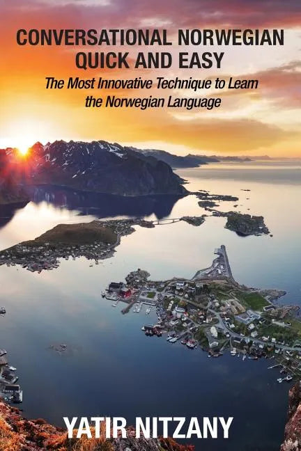 Conversational Norwegian Quick and Easy: The Most Innovative Technique to Learn the Norwegian Language - Paperback