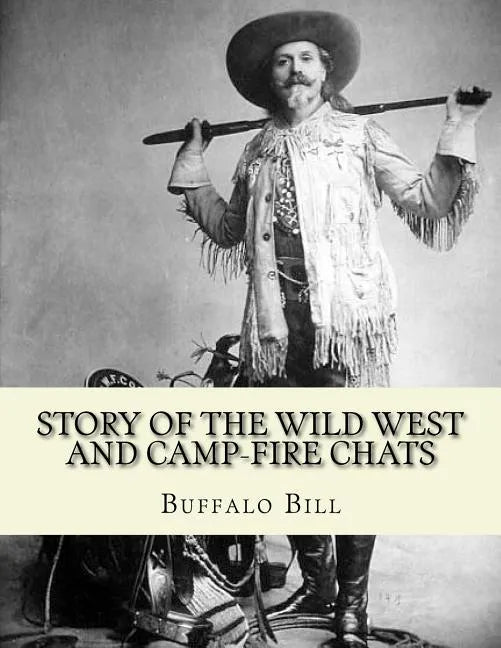 Story of the wild West and camp-fire chats: a full and complete history of the renowned pioneer quartette, Boone, Crockett, Carson and Buffalo Bill re - Paperback
