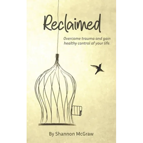 Reclaimed: Overcome Trauma and Gain Healthy Control of Your Life - Paperback
