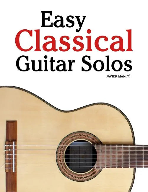 Easy Classical Guitar Solos: Featuring Music of Bach, Mozart, Beethoven, Tchaikovsky and Others. in Standard Notation and Tablature. - Paperback