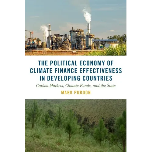 The Political Economy of Climate Finance Effectiveness in Developing Countries: Carbon Markets, Climate Funds, and the State - Hardcover