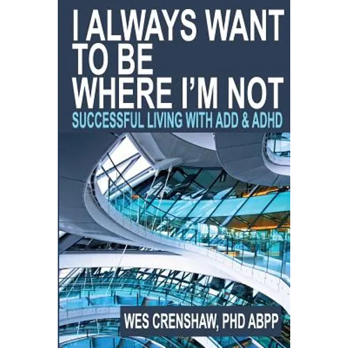 I Always Want to Be Where I'm Not: Successful Living with Add and ADHD - Paperback