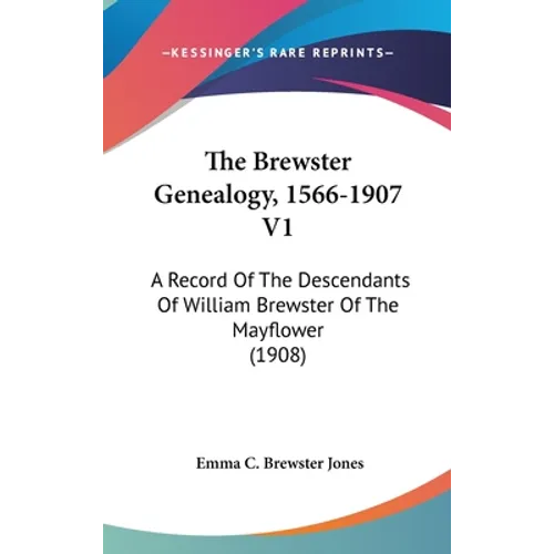 The Brewster Genealogy, 1566-1907 V1: A Record of the Descendants of William Brewster of the Mayflower (1908) - Hardcover