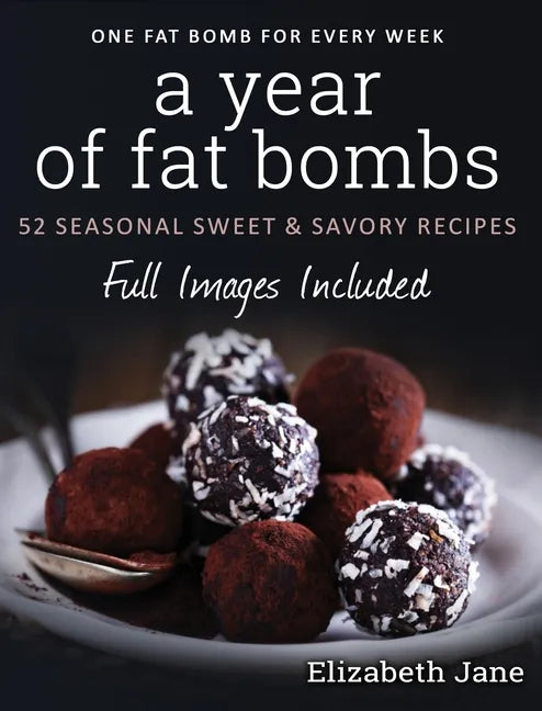 A Year of Fat Bombs: 52 Seasonal Sweet & Savory Recipes - Hardcover