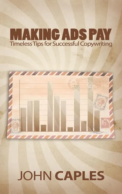 Making Ads Pay: Timeless Tips for Successful Copywriting - Hardcover