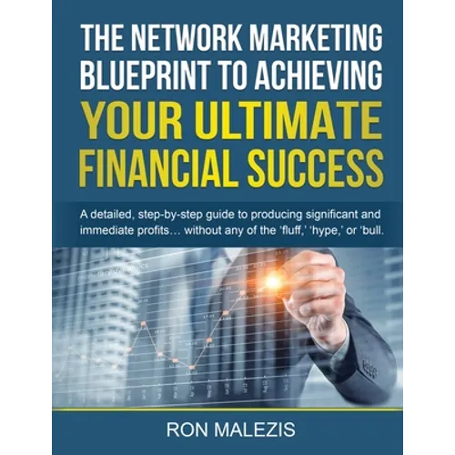 The Network Marketing Blueprint to Achieving Your Ultimate Financial Success: A detailed step by step guide to producing significant and immediate pro - Paperback