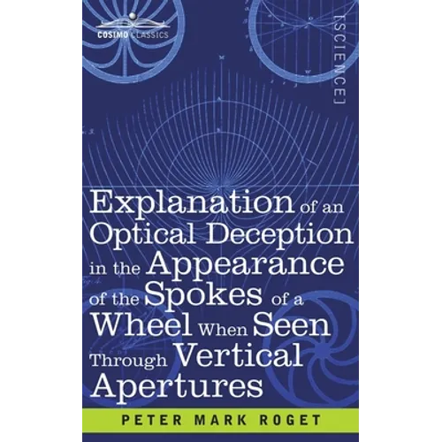 Explanation of an Optical Deception in the Appearance of the Spokes of a Wheel when seen through Vertical Apertures - Paperback