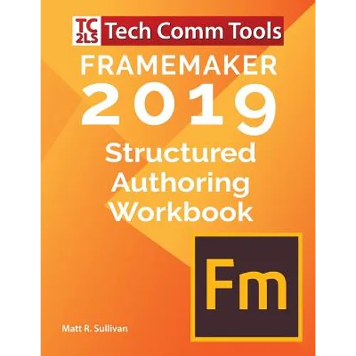FrameMaker Structured Authoring Workbook (2019 Edition): Updated for FrameMaker 2019 Release - Paperback