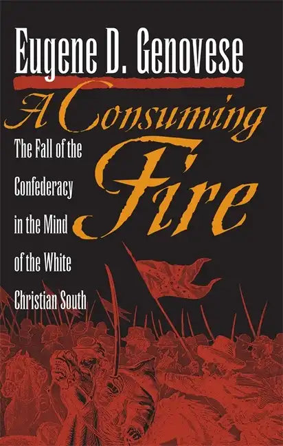 A Consuming Fire: The Fall of the Confederacy in the Mind of the White Christian South - Paperback