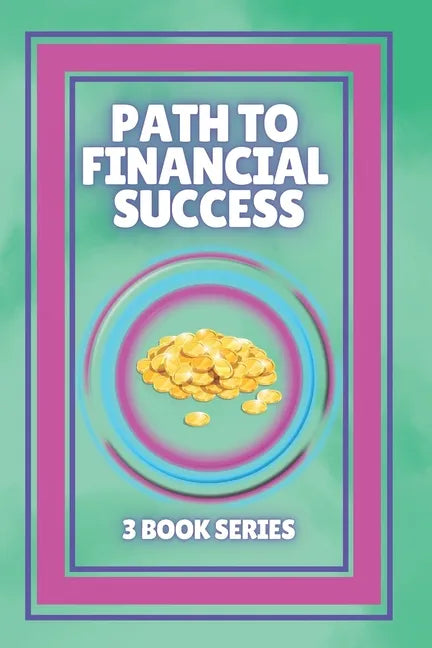 Path to Financial Success: SERIES of 3 POWERFUL books on FINANCIAL FREEDOM AND PERSONAL FINANCE! - Paperback