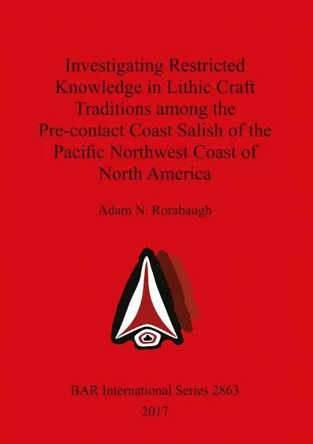 Investigating Restricted Knowledge in Lithic Craft Traditions among the Pre-contact Coast Salish of the Pacific Northwest Coast of North America - Paperback