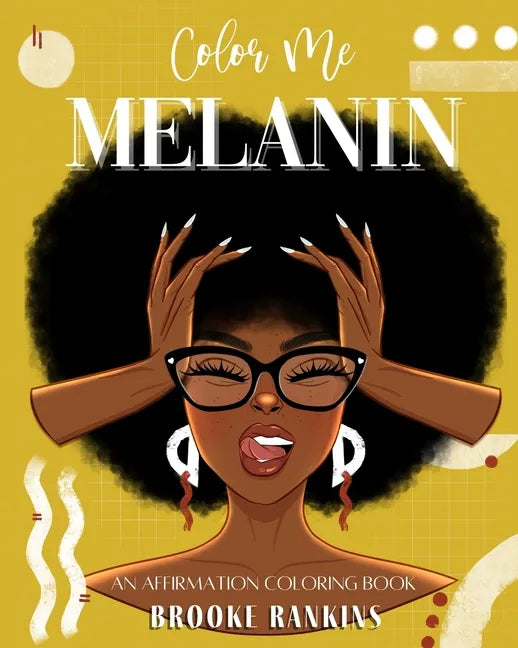 Color Me Melanin: An Affirmation Coloring Book Featuring a Collection of Stress-Relieving Designs - Paperback