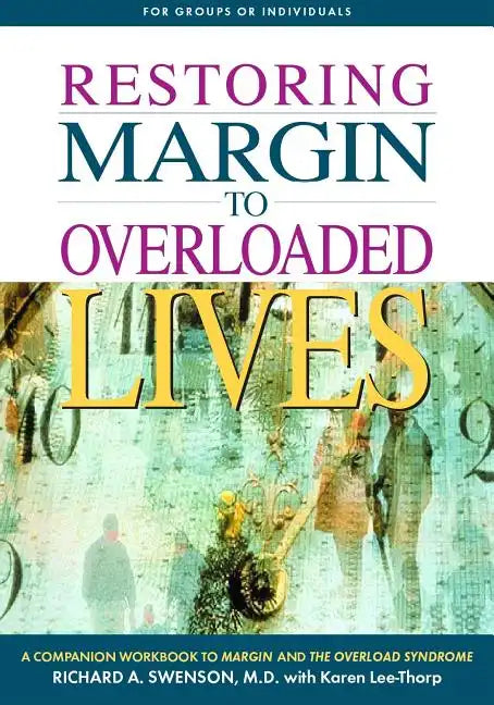 Restoring Margin to Overloaded Lives: A Companion Workbook to Margin and the Overload Syndrome - Paperback