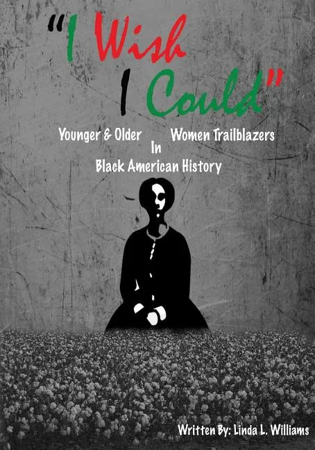 "I Wish I Could": Younger & Older Women Trailblazers In Black American History - Paperback
