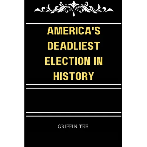 America's Deadliest Election in History: The secret election that you never knew existed - Paperback