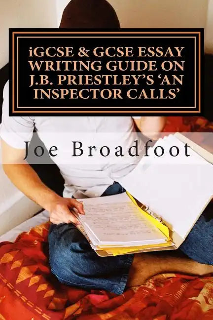 iGCSE & GCSE ESSAY WRITING GUIDE ON J.B. PRIESTLEY'S AN INSPECTOR CALLS: Especially for assignments on social attitudes & collective responsibility - Paperback