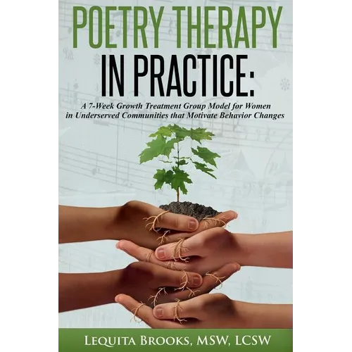 Poetry Therapy In Practice: A 7-Week Growth Treatment Group Model for Women in Underserved Communities that Motivate Behavior Changes - Paperback