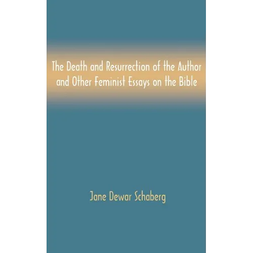 The Death and Resurrection of the Author and Other Feminist Essays on the Bible - Hardcover
