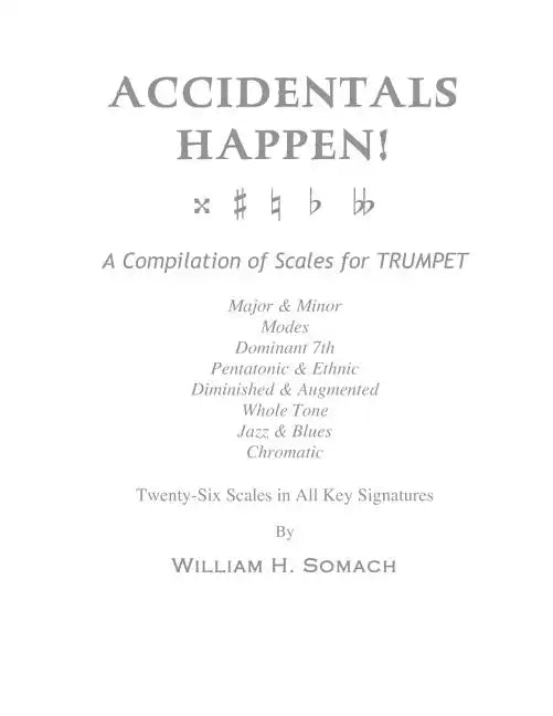 ACCIDENTALS HAPPEN! A Compilation of Scales for Trumpet Twenty-Six Scales in All Key Signatures: Major & Minor, Modes, Dominant 7th, Pentatonic & Ethn - Paperback