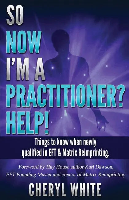 So Now I'm a Practitioner? Help!: Things to Know When Newly Qualified in EFT and Matrix Reimprinting - Paperback