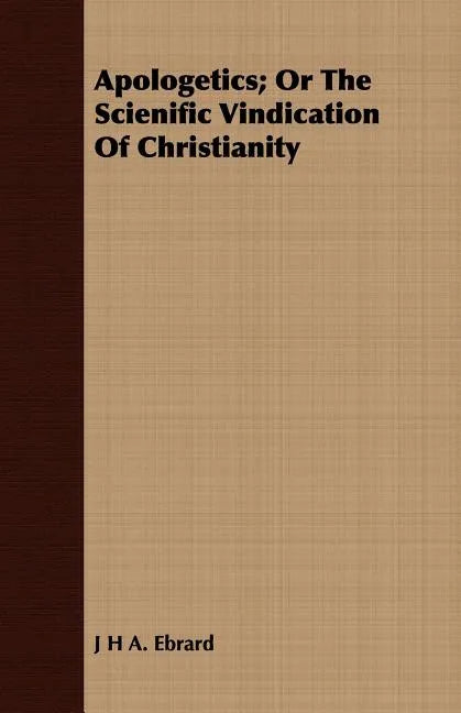 Apologetics; Or The Scienific Vindication Of Christianity - Paperback