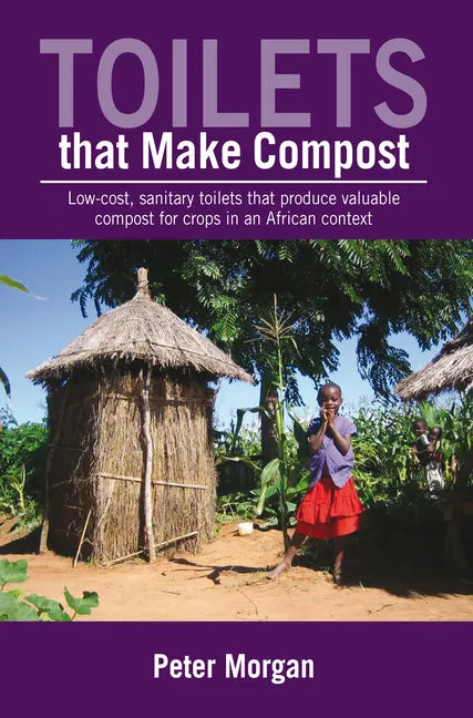 Toilets That Make Compost: Low-Cost, Sanitary Toilets That Produce Valuable Compost for Crops in an African Context - Paperback