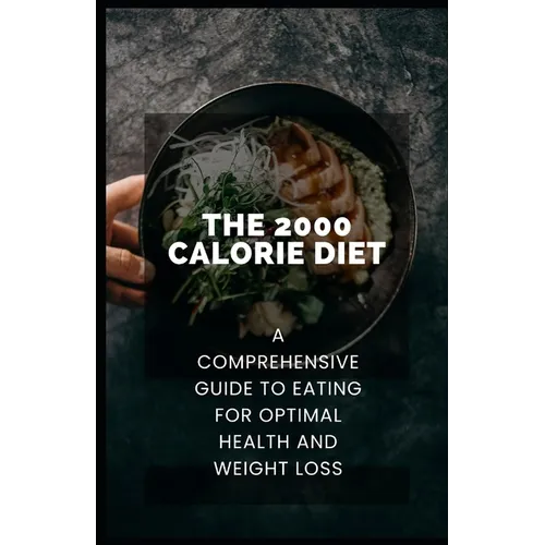 The 2000 Calorie Diet: A Comprehensive Guide to Eating for Optimal Health and Weight Loss - Paperback